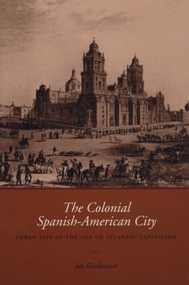 The Colonial Spanish-American City: Urban Life in the Age of Atlantic Capita...