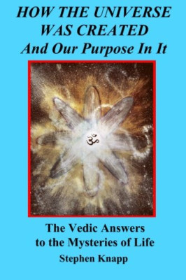 How the Universe Was Created and Our Purpose in It: The - Paperback NEW Knapp, S
