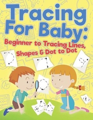 Tracing For Baby: Beginner to Tracing Lines, Shape & Dot to Dot by Maxim Sokolen