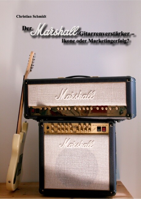 Christian Schmidt / Der Marshall-gitarrenverstärker – Ikone Oder