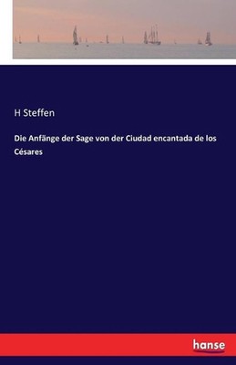 Die Anfnge der Sage von der Ciudad encantada de los Csares by H. Steffen (German