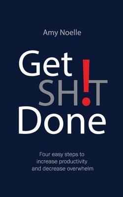 Get SH!T Done | Four easy steps to increase productivity and decrease overwhelm