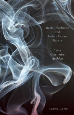 Racial Blackness and Indian Ocean Slavery: Iran's  by Parisa Vaziri PAPERBACK