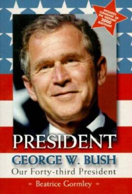 President George W Bush : Our Forty-Third President By Gormley, Beatrice - GOOD