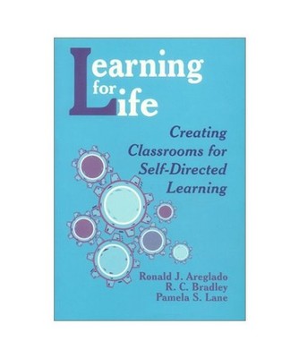 Learning for Life: Creating Classrooms for Self-Directed Learning, Ronald J. Are