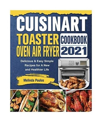 Cuisinart Toaster Oven Air Fryer Cookbook 2021: Delicious & Easy Simple Recipes 