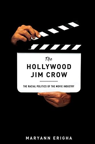 The Hollywood Jim Crow: The Racial Politics of the Movie Industry. Erigha<|