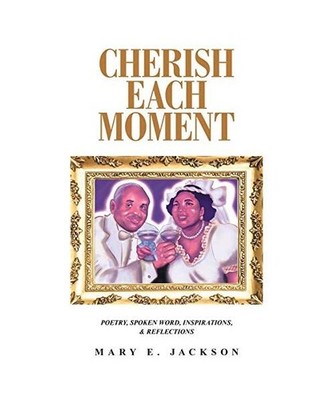 Cherish Each Moment: Poetry, Spoken Word, Inspirations, and Reflections: Poetry,