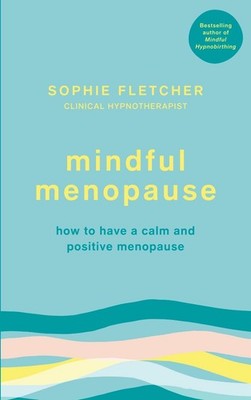Mindful Menopause: How to have a calm and positive menopause by Sophie Fletcher