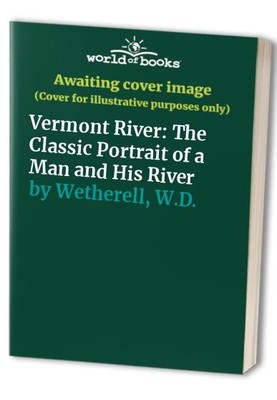Vermont River: The Classic Portrait..., Wetherell, W.D.