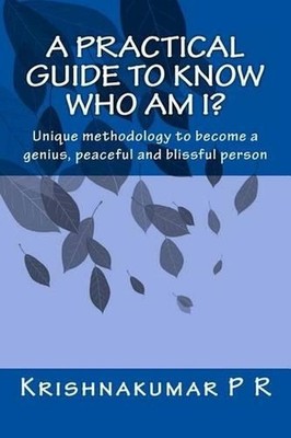 A practical guide to know who am I?: Unique methodology to become a genius, peac