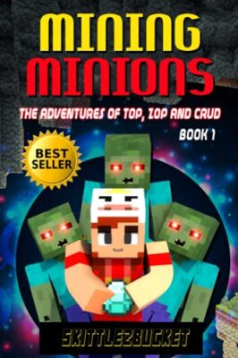 Mining Minions: The Adventures of Top, Zop, and Crud by Skittlez Bucket ...