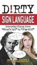 Dirty Sign Language: Everyday Slang from what's Up? to f*%# Off!