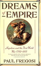DREAMS OF EMPIRE: NAPOLEON AND THE FIRST WORLD WAR, By Paul Fregosi - Hardcover