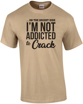 On The Bright Side I'm Not Addicted To Crack - Sarcastic T-shirt