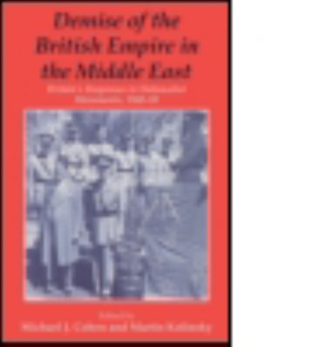 Demise of the British Empire in the Middle East: Britain's Responses to National