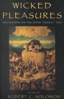 Wicked Pleasures: Meditations on the Seven 'Deadly' Sins by Robert C. Solomon (E