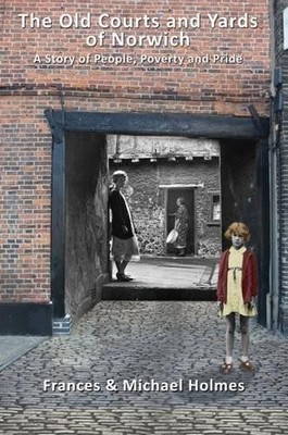 The Old Courts and Yards of Norwich: A Story of People,... - Holmes, Frances