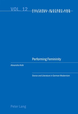 Performing Femininity Dance and Literature in German Modernism Alexandra Kolb