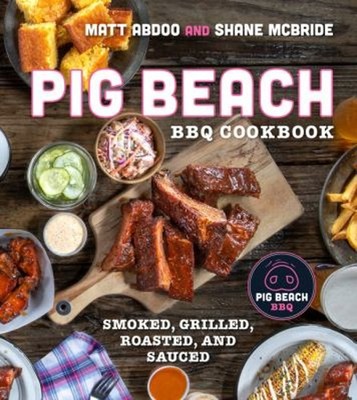 Pig Beach BBQ Cookbook : Smoked, Grilled, Roasted, and Sauced Har
