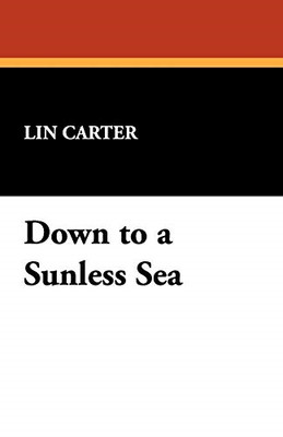 Down to a Sunless Sea - Paperback NEW Lin Carter 2008