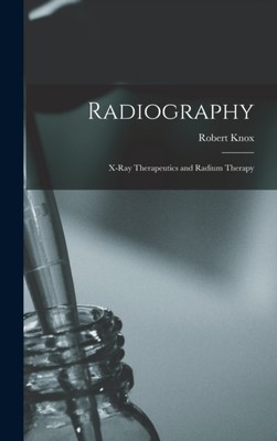 Knox - Radiography  X-Ray Therapeutics and Radium Therapy - New hardba - X555z