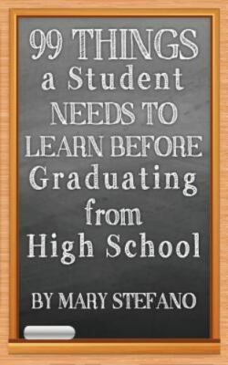 99 Things a Student Needs to Learn Before Graduating from High School, Paperb...