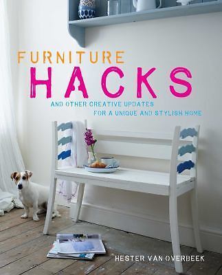 Furniture Hacks: Over 20 step-by-step projects for a unique and stylish home by