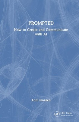 PROMPTED: How to Create and Communicate with AI by Antti Innanen Hardcover Book