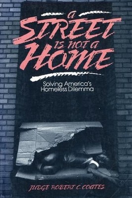 A Street Is Not a Home: Solving America's Homeless Dilemma by Robert C. Coates (