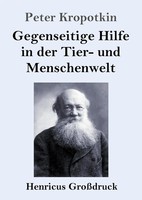 Gegenseitige Hilfe In Der Tier- Und Menschenwelt (GroßDruck) Peter Kropotkin