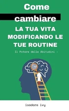 Il Potere delle Abitudini -: Come cambiare la tua vita modificando le tue routin
