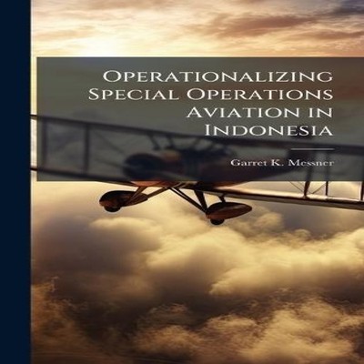 Operationalizing Special Operations Aviation in Indonesia Garret