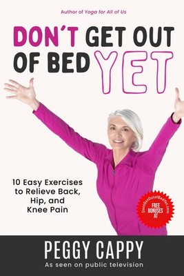 Don t Get Out of Bed Yet: 10 Easy Exercises to Relieve Back, Hip, and Knee...
