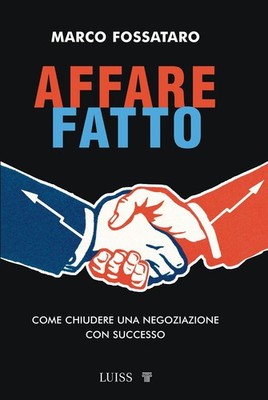 Libri Fossataro Marco - Affare Fatto. Come Chiudere Una Negoziazione Con Success
