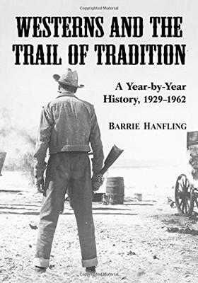WESTERNS AND THE TRAIL OF TRADITION: A YEAR-BY-YEAR By Barrie Hanfling EXCELLENT