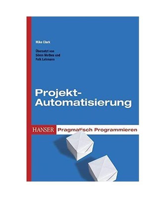 Pragmatisch Programmieren - Projekt-Automatisierung, Aus d. Engl. v. Mothes, Sö