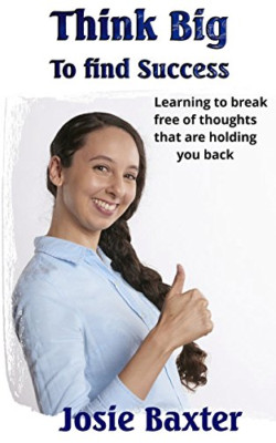 Think Big to Find Success: Learning to Break Free of Th -  NEW Josie Baxter 2018