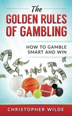 The Golden Rules of Gambling: How to Gamble Smart and Win: Volum