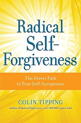 Radical Self-Forgiveness: The Direct Path to True Self-Acceptanc