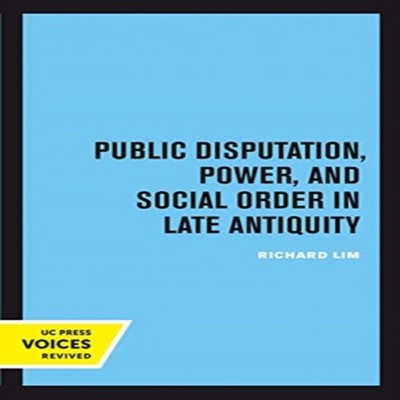 Public Disputation Power and Social Order in Late Antiquity Richa