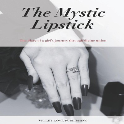 The Mystic Lipstick The diary of a girl's journey through divine