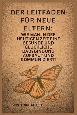 Der Leitfaden fr neue Eltern: Wie man eine gesunde, gl?ckliche Baby in der heuti