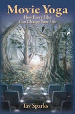 Movie Yoga: How Every Film Can Change Your Life by Tav Sparks: New