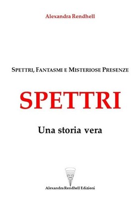 Alexandra Rendh Spettri. Una storia vera. Spettri, fantasmi e mister (Paperback)