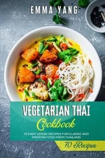 Vegetarian Thai Cookbook: 70 Easy Veggie Recipes For Classic And Modern Food Fro