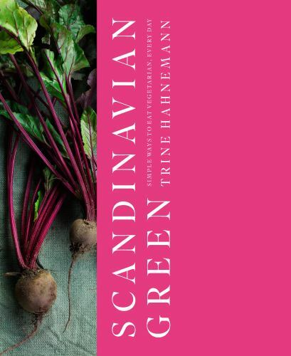 Scandinavian Green : Simple Ways to Eat Vegetarian, Every Day by Trine ...