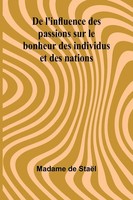 De L'influence Des Passions Sur Le Bonheur Des Individus Et Des Nations StaëL