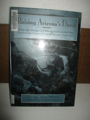 Raising Arizona's Dams by A. E. Rogge, D. Lorne McWatters. Melissa Keane, Richar