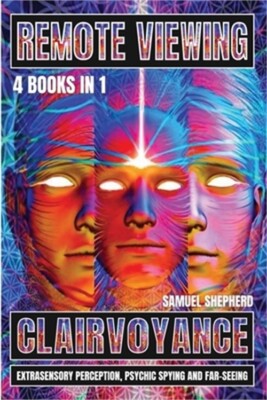 Remote Viewing: Clairvoyance, Extrasensory Perception, Psychic Spying And Far-Se